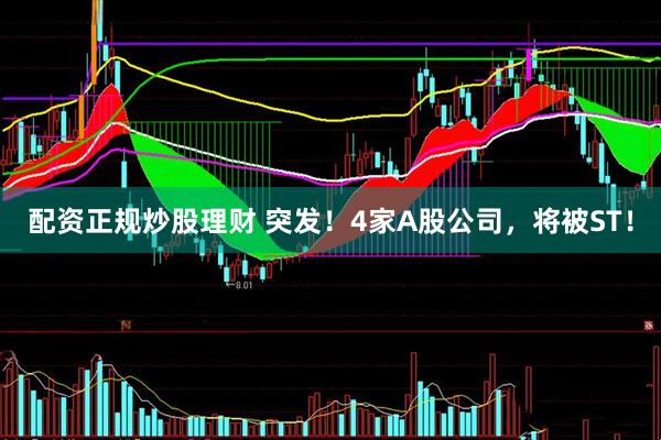 配资正规炒股理财 突发！4家A股公司，将被ST！